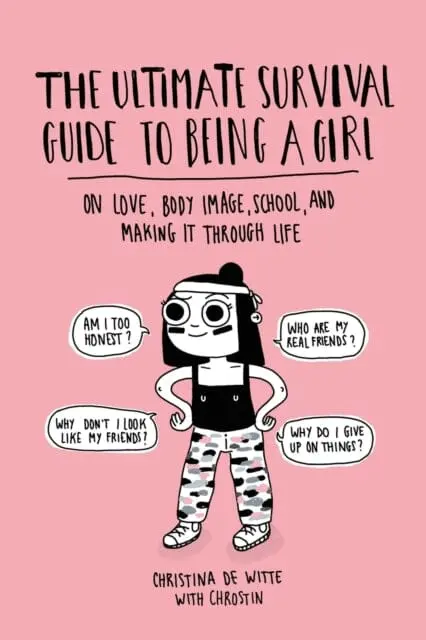 The Ultimate Survival Guide To Being A Girl : On Love, Body Image, School, And Making It Through Life By Christina De Witte 1