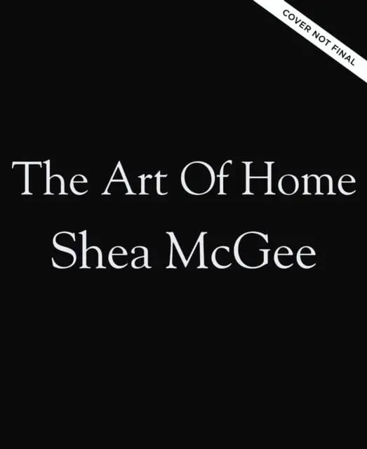 The Art Of Home : A Designer Guide To Creating An Elevated Yet Approachable Home By Shea Mcgee 1