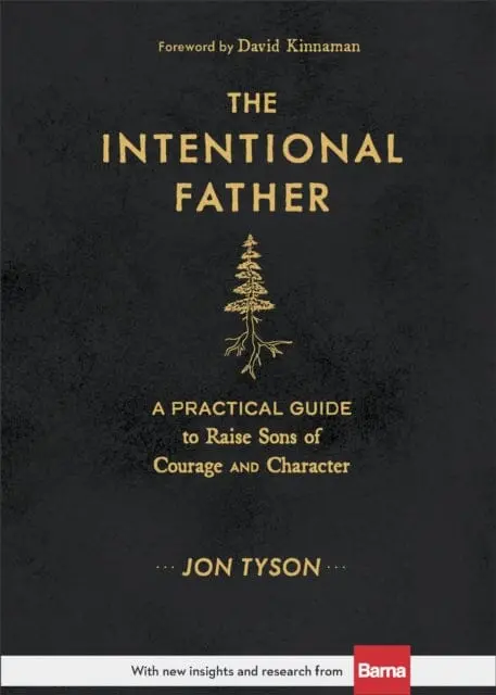 The Intentional Father - A Practical Guide To Raise Sons Of Courage And Character By Jon Tyson 1