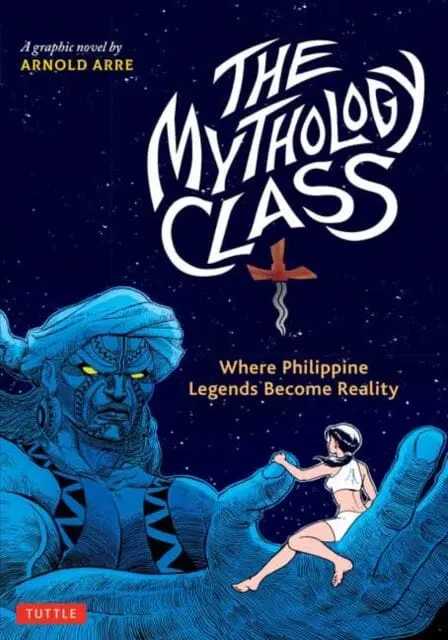The Mythology Class : Where Philippine Legends Become Reality (A Graphic Novel) By Arnold Arre 1