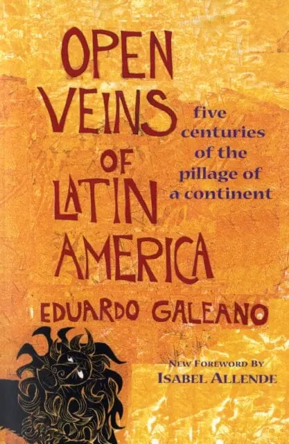 Open Veins Of Latin America: Five Centuries Of The Pillage Of A Continent By Eduardo Galeano 1