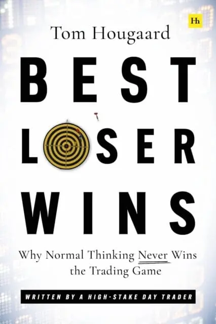 Best Loser Wins : Why Normal Thinking Never Wins The Trading Game - Written By A High-Stake Day Trader By Tom Hougaard 1