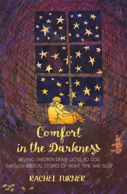 Comfort In The Darkness : Helping Children Draw Close To God Through Biblical Stories Of Night-Time And Sleep 1