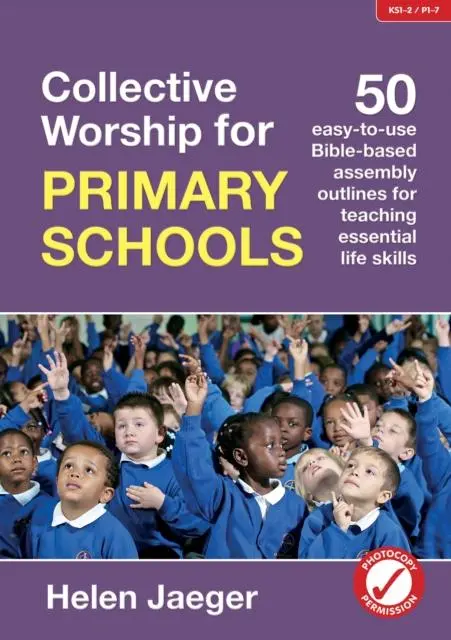 Collective Worship For Primary Schools : 50 Easy-To-Use Bible-Based Outlines For Teaching Essential Life Skills 1