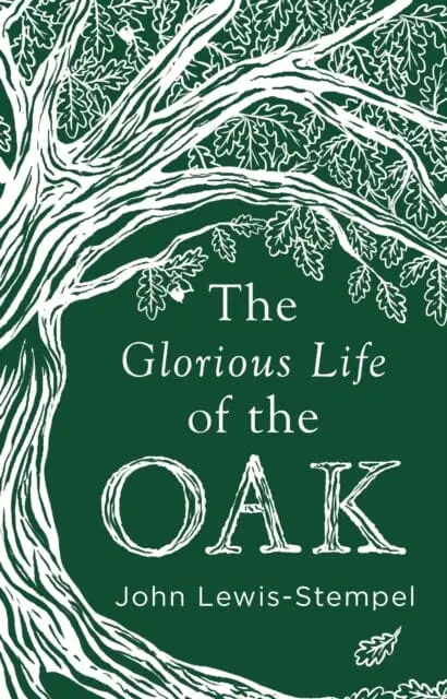 The Glorious Life Of The Oak By John Lewis-Stempel 1