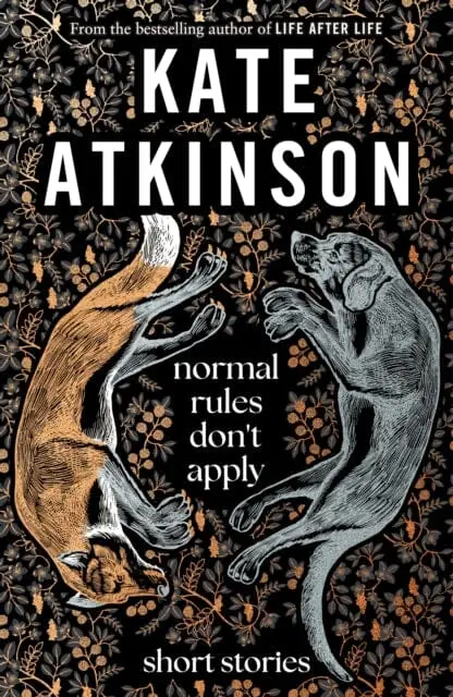 Normal Rules Don't Apply : A Dazzling Collection Of Short Stories From The Bestselling Author Of Life After Life By Kate Atkinson 1