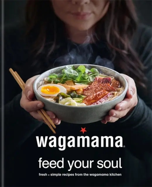 Wagamama Feed Your Soul: Fresh + Simple Recipes From The Wagamama Kitchen 1