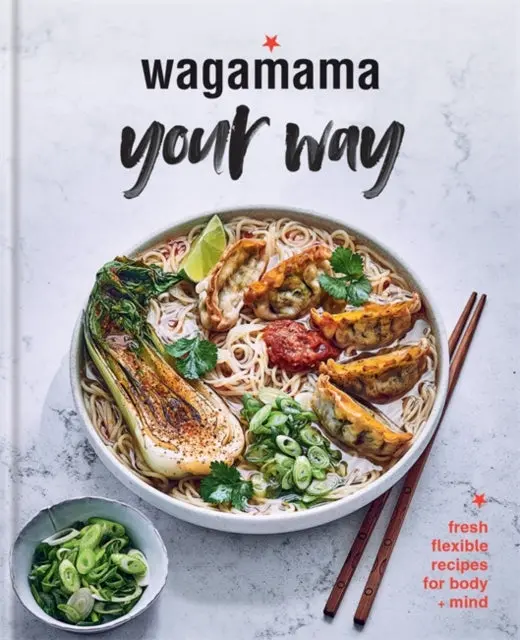 Wagamama Your Way: Fresh Flexible Recipes For Body + Mind 1