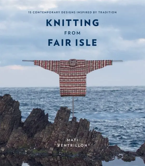 Knitting From Fair Isle: 15 Contemporary Designs Inspired By Tradition By Mati Ventrillon 1