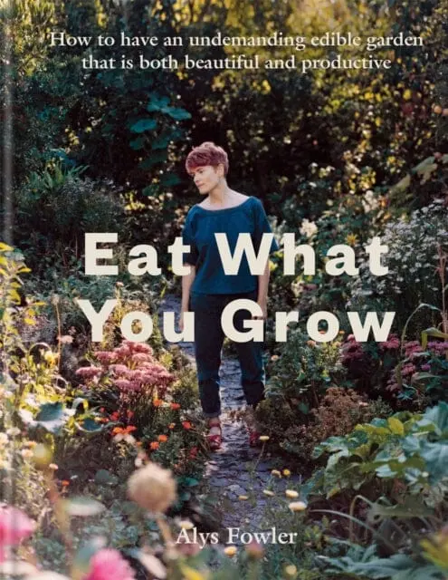 Eat What You Grow By Alys Fowler 1