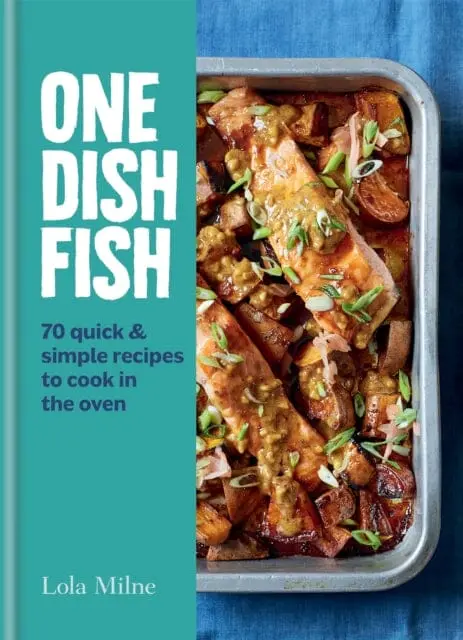One Dish Fish: Quick And Simple Recipes To Cook In The Oven By Lola Milne 1