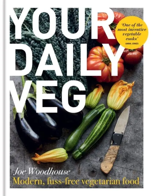 Your Daily Veg: Modern, Fuss-Free Vegetarian Food By Joe Woodhouse 1