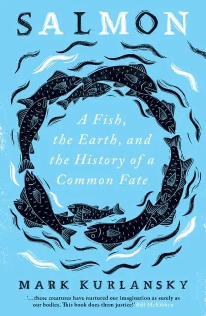Salmon: A Fish, The Earth, And The History Of A Common Fate By Mark Kurlansky 1