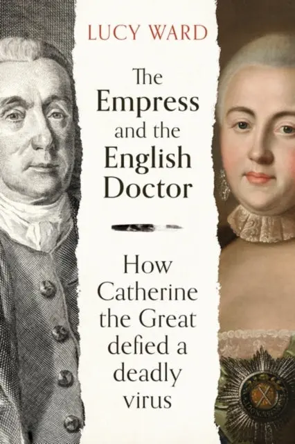 The Empress And The English Doctor: How Catherine The Great Defied A Deadly Virus By Lucy Ward 1