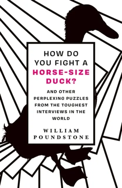 How Do You Fight A Horse-Sized Duck?: And Other Perplexing Puzzles From The Toughest Interviews In The World By William Poundstone 1