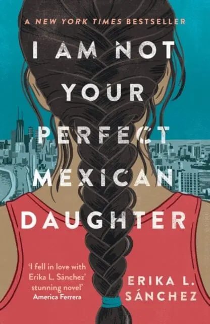 I Am Not Your Perfect Mexican Daughter: A Time Magazine Pick For Best Ya Of All Time By Erika L. Sanchez 1