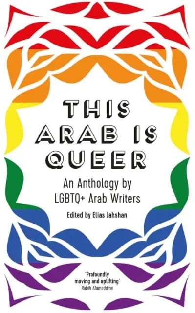 This Arab Is Queer : An Anthology By Lgbtq+ Arab Writers 1