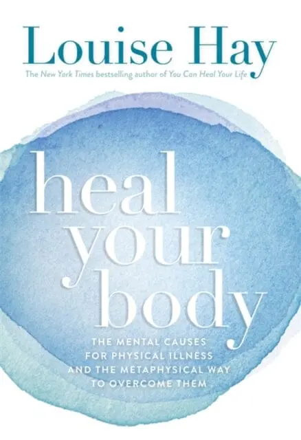 Heal Your Body : The Mental Causes For Physical Illness And The Metaphysical Way To Overcome Them By Louise Hay 1