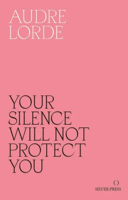 Your Silence Will Not Protect You: Essays And Poems By Audre Lorde 1