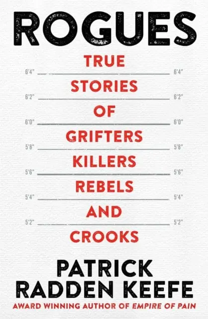 Rogues : True Stories Of Grifters, Killers, Rebels And Crooks By Patrick Radden Keefe 1