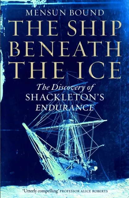 The Ship Beneath The Ice: The Discovery Of Shackleton's Endurance By Mensun Bound 1