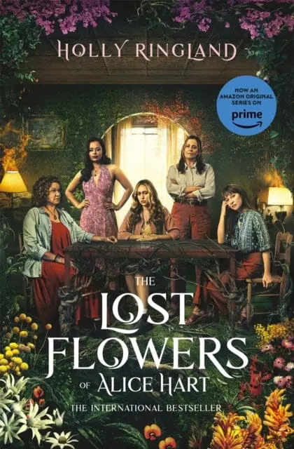 The Lost Flowers Of Alice Hart : Now An Amazon Series Starring Sigourney Weaver By Holly Ringland 1
