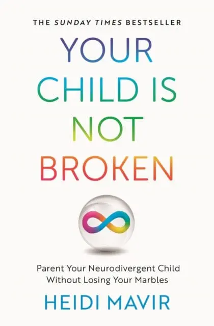 Your Child Is Not Broken : Parent Your Neurodivergent Child Without Losing Your Marbles By Heidi Mavir 1