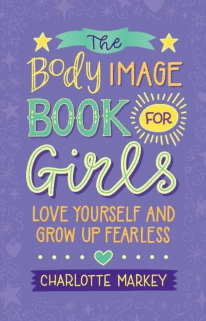 The Body Image Book For Girls : Love Yourself And Grow Up Fearless 1