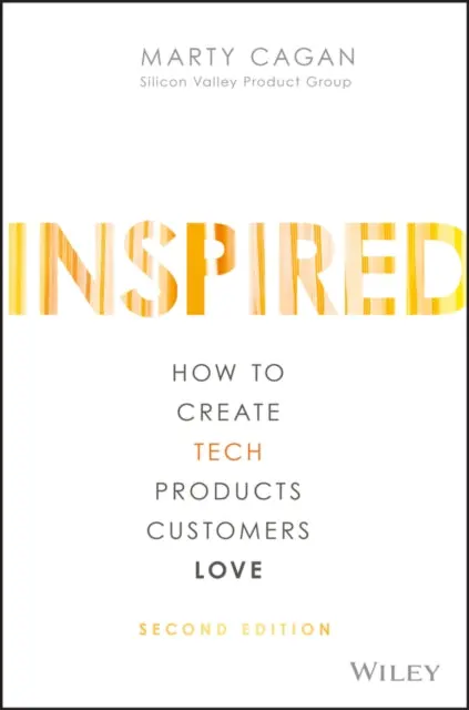 Inspired: How To Create Tech Products Customers Love By Marty Cagan 1