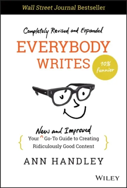 Everybody Writes : Your New And Improved Go-To Guide To Creating Ridiculously Good Content By Ann Handley 1