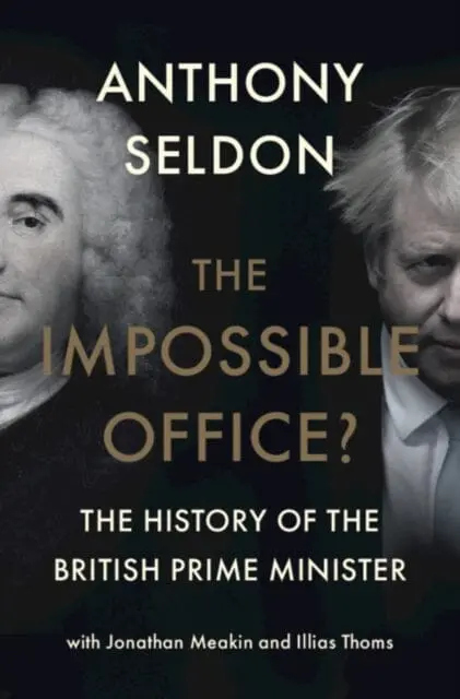The Impossible Office?: The History Of The British Prime Minister By Anthony Seldon 1