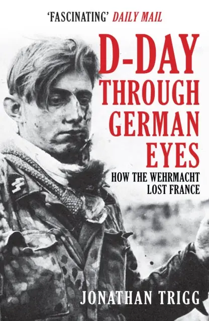 D-Day Through German Eyes: How The Wehrmacht Lost France By Jonathan Trigg 1