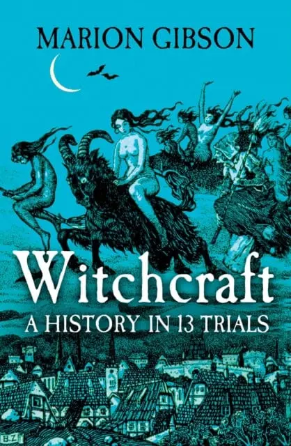 Witchcraft : A History In Thirteen Trials By Marion Gibson 1