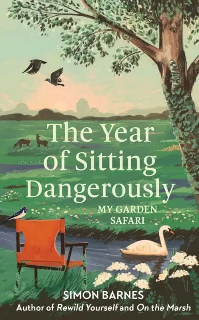 The Year Of Sitting Dangerously : My Garden Safari By Simon Barnes 1