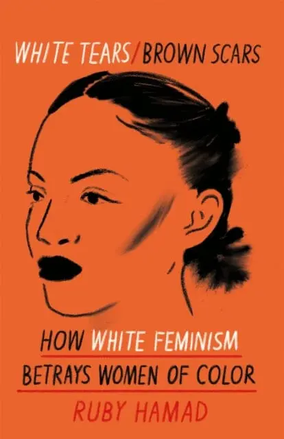 White Tears Brown Scars : How White Feminism Betrays Women Of Colour 1
