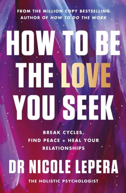 How To Be The Love You Seek : The Instant Sunday Times Bestseller By Dr Nicole Lepera 1