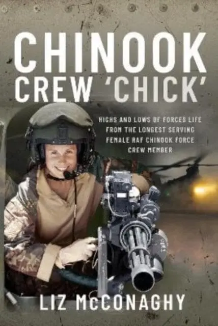 Chinook Crew 'Chick' : Highs And Lows Of Forces Life From The Longest Serving Female Raf Chinook Force Crewmember 1