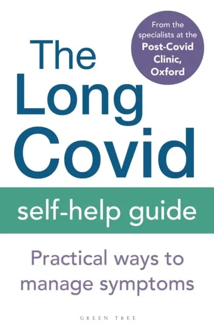 The Long Covid Self-Help Guide: Practical Ways To Manage Symptoms By The Specialists From The Post-Covid Clinic,  Oxford 1