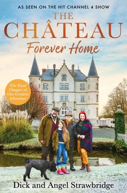 The Chateau - Forever Home : The Instant Sunday Times Bestseller, As Seen On The Hit Channel 4 Series Escape To The Chateau By Dick Strawbridge 1