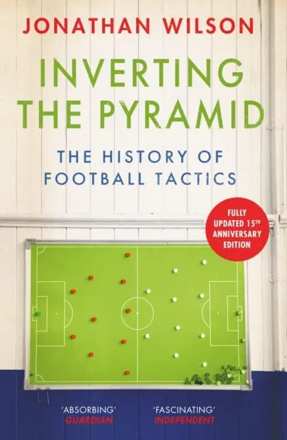 Inverting The Pyramid : The History Of Football Tactics By Jonathan Wilson 1