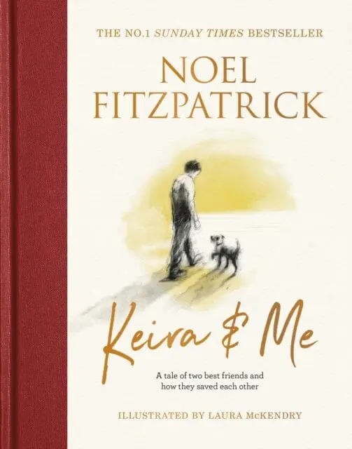 Keira & Me : A Tale Of Two Best Friends And How They Saved Each Other, The New Bestseller From The Supervet By Professor Noel Fitzpatrick 1
