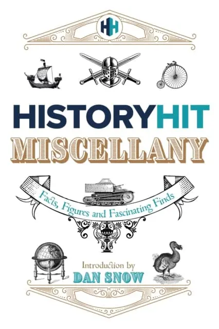 The History Hit Miscellany Of Facts, Figures And Fascinating Finds Introduced By Dan Snow By History Hit 1