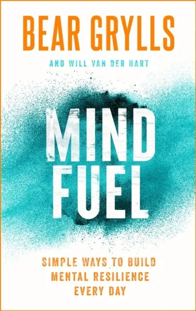 Mind Fuel: Simple Ways To Build Mental Resilience Every Day By Bear Grylls 1