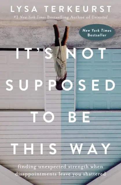 It's Not Supposed To Be This Way: Finding Unexpected Strength When Disappointments Leave You Shattered By Lysa Terkeurst 1