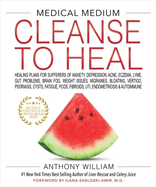 Medical Medium Cleanse To Heal: Healing Plans For Sufferers Of Anxiety, Depression, Acne, Eczema, Lyme, Gut Problems, Brain Fog, Weight Issues, Migraines, Bloating, Vertigo, Psoriasis, Cysts, Fatigue By Anthony William 1