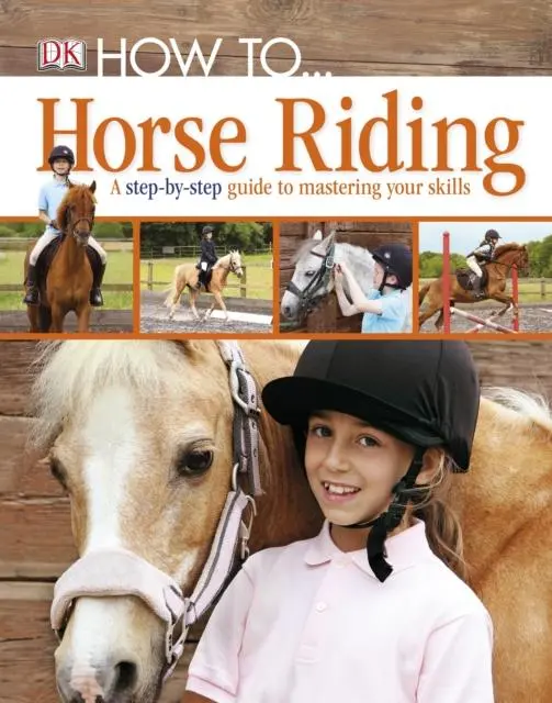 How To...Horse Riding : A Step-By-Step Guide To Mastering Your Skills 1