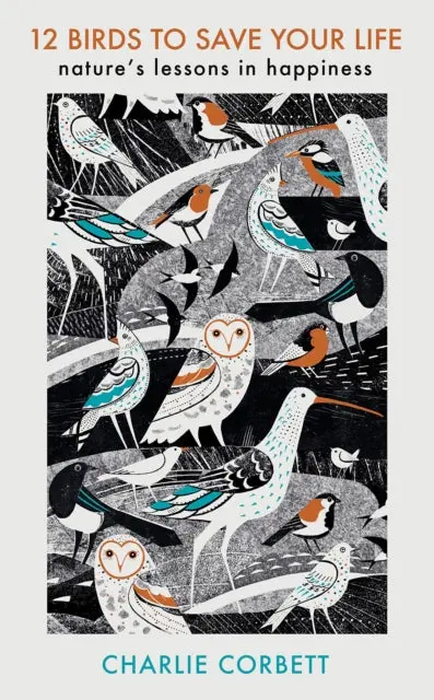 12 Birds To Save Your Life: Nature's Lessons In Happiness By Charlie Corbett 1