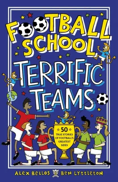 Football School Terrific Teams: 50 True Stories Of Football's Greatest Sides By Alex Bellos 1