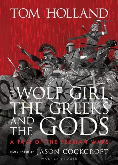 The Wolf-Girl, The Greeks And The Gods: A Tale Of The Persian Wars By Tom Holland 1