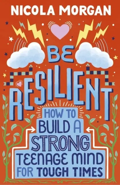 Be Resilient: How To Build A Strong Teenage Mind For Tough Times By Nicola Morgan 1